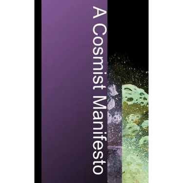 A Cosmist Manifesto: Practical Philosophy for the Posthuman Age