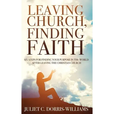 Leaving Church, Finding Faith: Six Steps for Finding Your Purpose in the World After Leaving the Christian Church