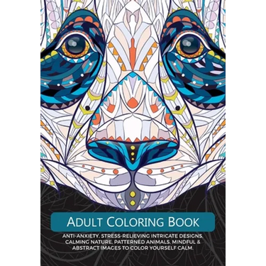 Adult Colouring Book: Anti-Anxiety, Stress-Relieving Intricate Design. Calming Nature, Patterned Animals, Mindful & Abstract Images To Colour Yourself