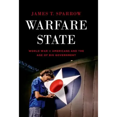 Warfare State: World War II Americans and the Age of Big Government