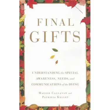 Final Gifts: Understanding the Special Awareness, Needs, and Communications of the Dying