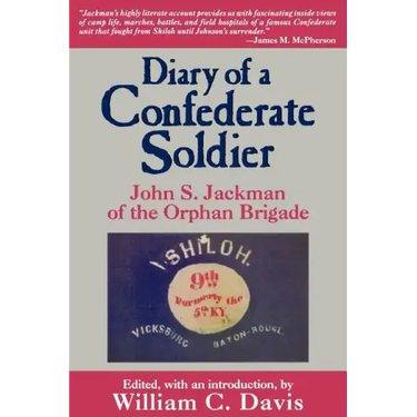 Diary of a Confederate Soldier: John S. Jackman of the Orphan Brigade