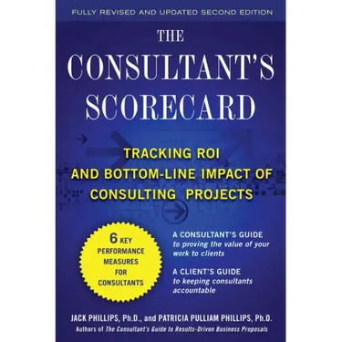The Consultant's Scorecard, Second Edition: Tracking Roi and Bottom-Line Impact of Consulting Projects