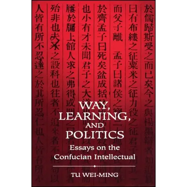 Way, Learning, and Politics: Essays on the Confucian Intellectual