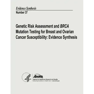 Genetic Risk Assessment and BRCA Mutation Testing for Breast and Ovarian Cancer Susceptibility: Evidence Synthesis: Evidence Synthesis Number 37
