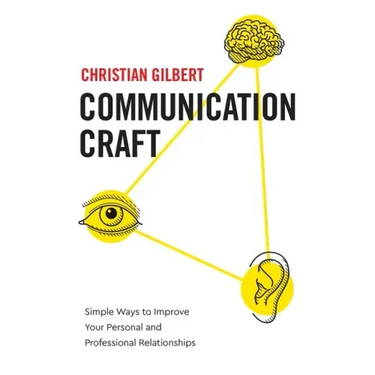 Communication Craft: Simple Ways to Improve Your Personal and Professional Relationships