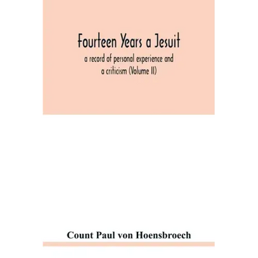 Fourteen years a Jesuit; a record of personal experience and a criticism (Volume II)