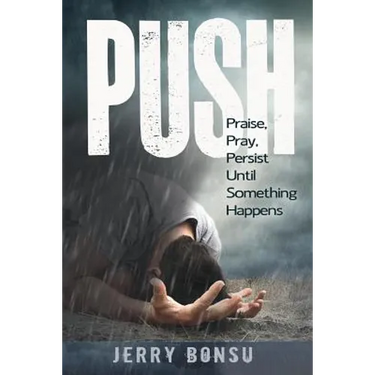 Push: Praise, Pray, Persist Until Something Happens