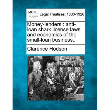 Money-Lenders: Anti-Loan Shark License Laws and Economics of the Small-Loan Business..
