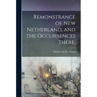 Remonstrance of New Netherland, and the Occurrences There.