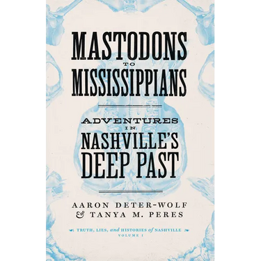 Mastodons to Mississippians: Adventures in Nashville's Deep Past