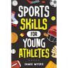 Sports Skills for Young Athletes: Master Mental Toughness, Resilience, Teamwork, Confidence, Motivation, Discipline, and So Much More!