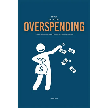 How To Stop Overspending: The Ultimate Guide on Overcoming Overspending