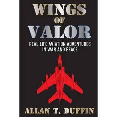 Wings of Valor: Real-Life Aviation Adventures in War and Peace
