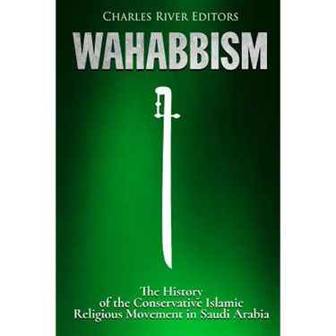 Wahabbism: The History of the Conservative Islamic Religious Movement in Saudi Arabia