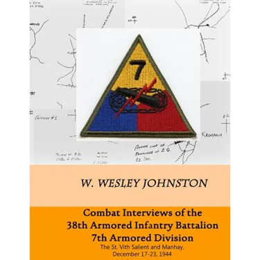 Combat Interviews of the 38th Armored Infantry Battalion, 7th Armored Division: The St. Vith Salient and Manhay, December 17-23, 1944