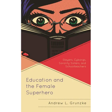 Education and the Female Superhero: Slayers, Cyborgs, Sorority Sisters, and Schoolteachers