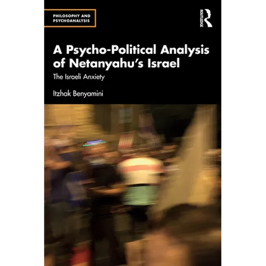 A Psycho-Political Analysis of Netanyahu's Israel: The Israeli Anxiety