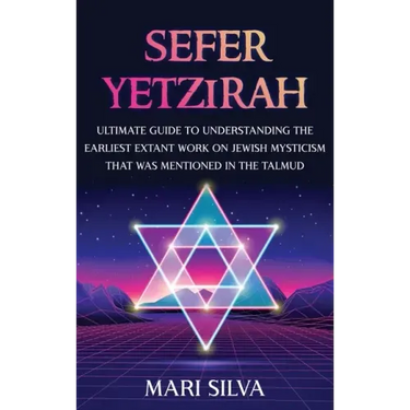 Sefer Yetzirah: Ultimate Guide to Understanding the Earliest Extant Work on Jewish Mysticism that Was Mentioned in the Talmud