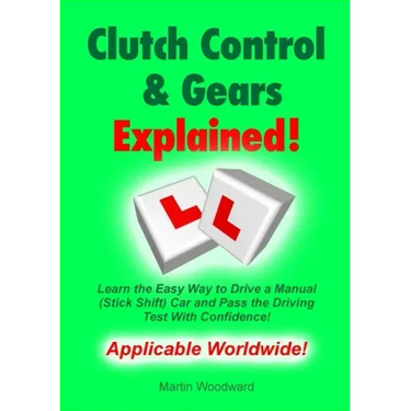 Clutch Control & Gears Explained: Learn the Easy Way to Drive a Manual (Stick Shift) Car and Pass the Driving Test With Confidence!