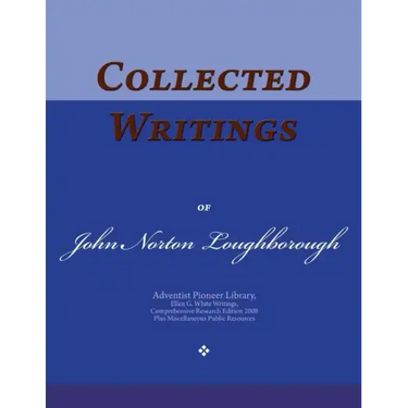 Collected Writings of John Norton Loughborough: Words of the Pioneer Adventists