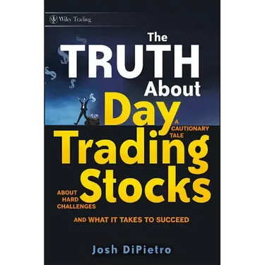 The Truth about Day Trading Stocks: A Cautionary Tale about Hard Challenges and What It Takes to Succeed