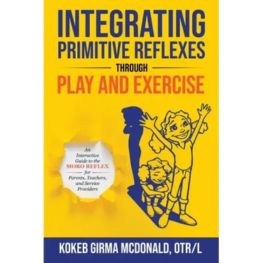 Integrating Primitive Reflexes Through Play and Exercise: An Interactive Guide to the Moro Reflex for Parents, Teachers, and Service Providers