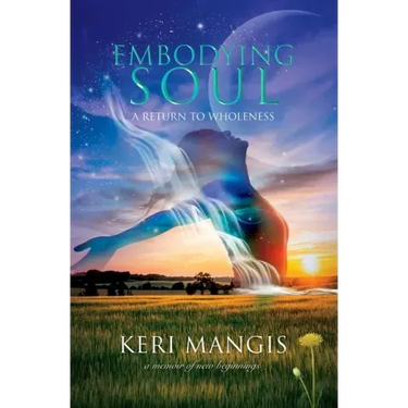 Embodying Soul: A Return to Wholeness: A Memoir of New Beginnings