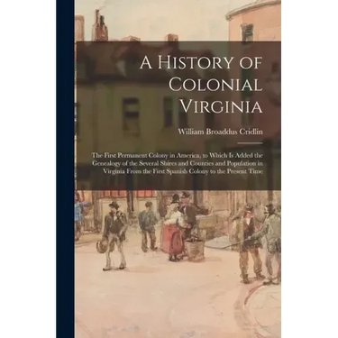 A History of Colonial Virginia: the First Permanent Colony in America, to Which is Added the Genealogy of the Several Shires and Counties and Populati