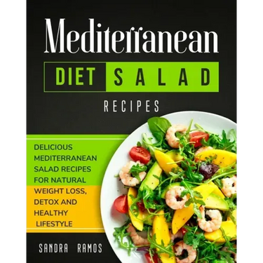 Mediterranean Diet Salad Recipes: Delicious Mediterranean Salad Recipes for Natural Weight Loss, Detox, and Healthy Lifestyle