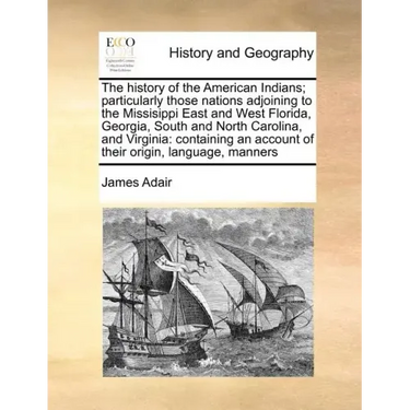 The History of the American Indians; Particularly Those Nations Adjoining to the Missisippi East and West Florida, Georgia, South and North Carolina,