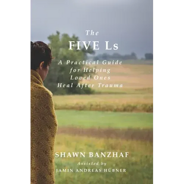 The Five Ls: A Practical Guide for Helping Loved Ones Heal After Trauma