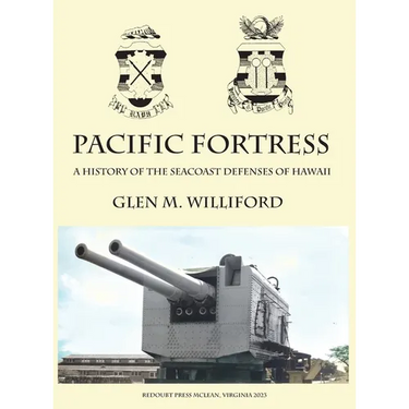 Pacific Fortress: A History of the Seacoast Defenses of Hawaii