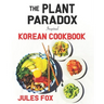 The Plant Paradox Inspired Korean Cookbook: 82 Plant Based Healthy Asian Lectin-Free Recipes to Heal your Immune System, Lose Weight, and Rock an Anti