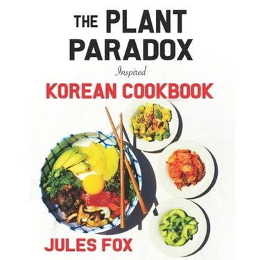 The Plant Paradox Inspired Korean Cookbook: 82 Plant Based Healthy Asian Lectin-Free Recipes to Heal your Immune System, Lose Weight, and Rock an Anti