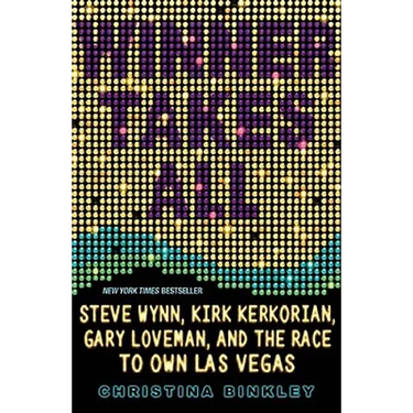 Winner Takes All: Steve Wynn, Kirk Kerkorian, Gary Loveman, and the Race to Own Las Vegas