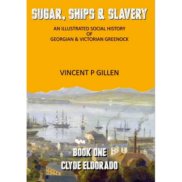 Sugar, Ships & Slavery - Clyde Eldorado: An Illustrated Social History of Georgian and Victorian Greenock