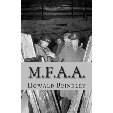 M.F.A.A.: The History of the Monuments, Fine Arts and Archives Program (Also Known as Monuments Men)