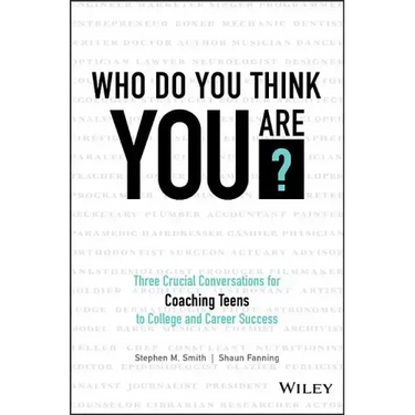 Who Do You Think You Are?: Three Crucial Conversations for Coaching Teens to College and Career Success