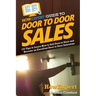 HowExpert Guide to Door to Door Sales: 101 Tips to Learn How to Sell Door to Door and Become an Excellent Door to Door Salesman