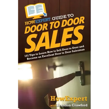 HowExpert Guide to Door to Door Sales: 101 Tips to Learn How to Sell Door to Door and Become an Excellent Door to Door Salesman