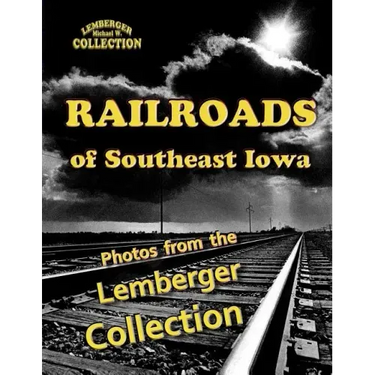 Railroads of Southeast Iowa: Photographs from the Lemberger Collection