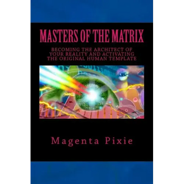 Masters of the Matrix: Becoming the Architect of Your Reality and Activating the Original Human Template