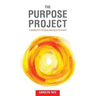 The Purpose Project: A handbook for bringing meaning to life at work