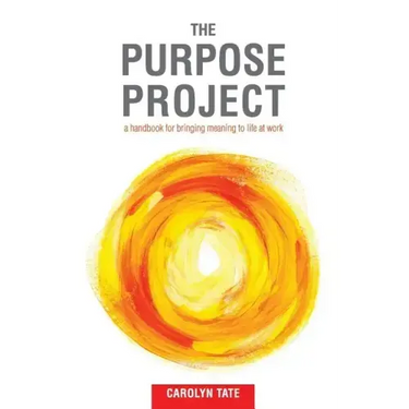 The Purpose Project: A handbook for bringing meaning to life at work