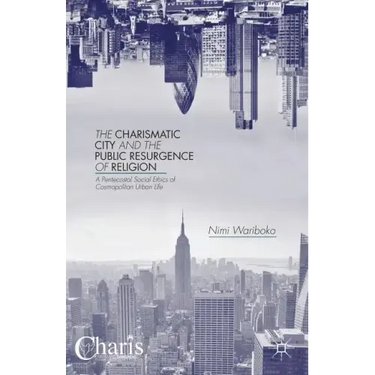 The Charismatic City and the Public Resurgence of Religion: A Pentecostal Social Ethics of Cosmopolitan Urban Life