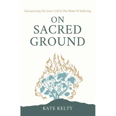 On Sacred Ground: Encountering the Great I AM In the Midst of Suffering
