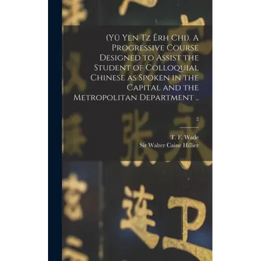(Yü Yen Tz Êrh Chi). A Progressive Course Designed to Assist the Student of Colloquial Chinese as Spoken in the Capital and the Metropolitan Departmen