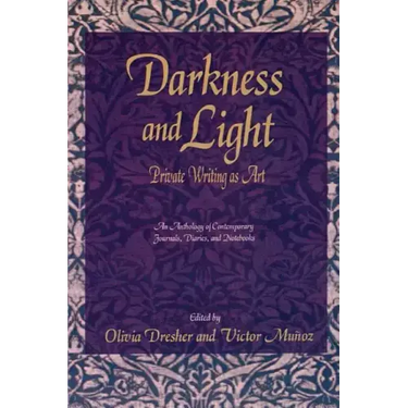 Darkness and Light: Private Writing as Art: An Anthology of Contemporary Journals, Diaries, and Notebooks