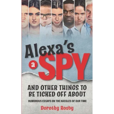 Alexa's a Spy and Other Things to Be Ticked off About: Humorous Essays on the Hassles of Our Time